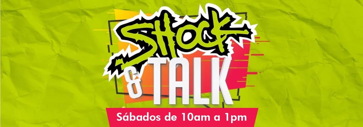 Shock and talk. Sábados 10 AM